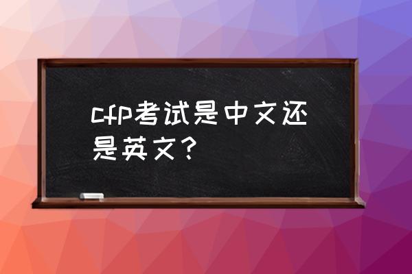 cfp考试是英文吗 cfp考试是中文还是英文？