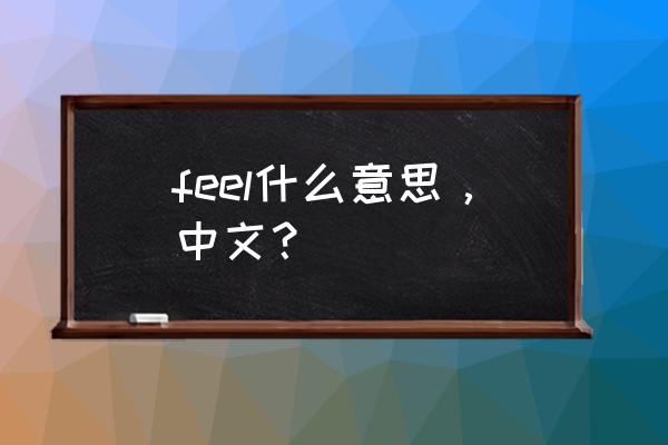 feel什么意思中文 feel什么意思，中文？