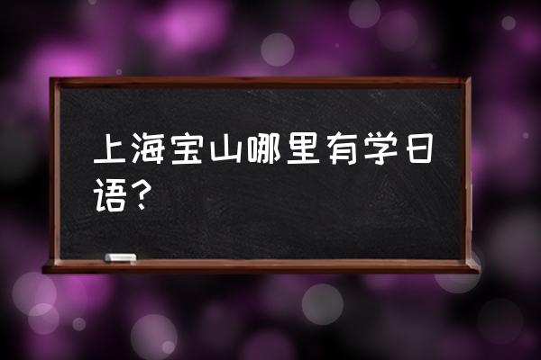 昂立日语班 上海宝山哪里有学日语？