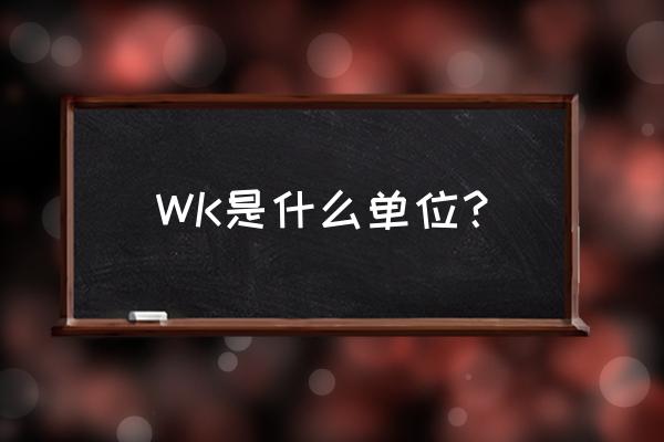 wk是什么意思的缩写 WK是什么单位？
