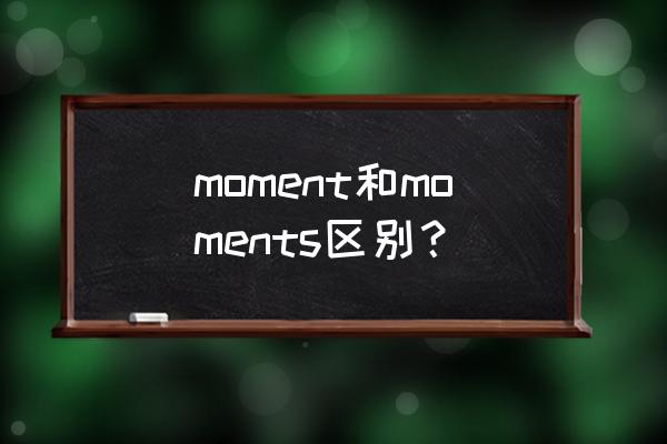 moments什么意思 moment和moments区别？