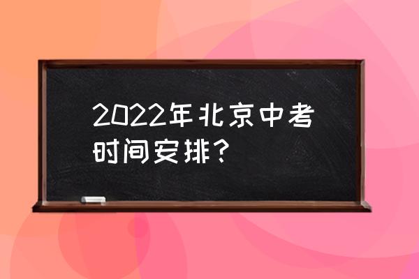 北京中考时间表 2022年北京中考时间安排？