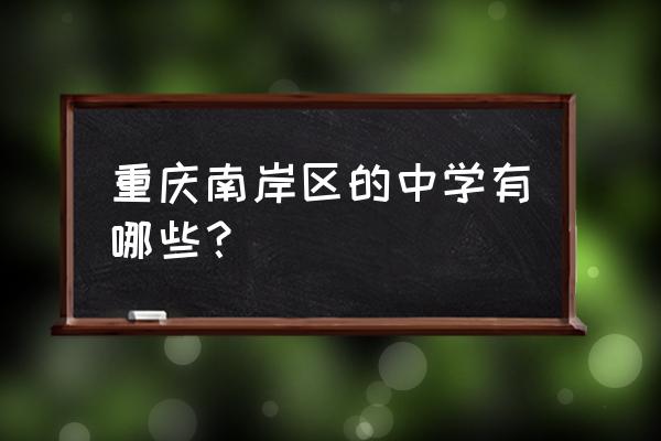重庆珊瑚中学和11中 重庆南岸区的中学有哪些？
