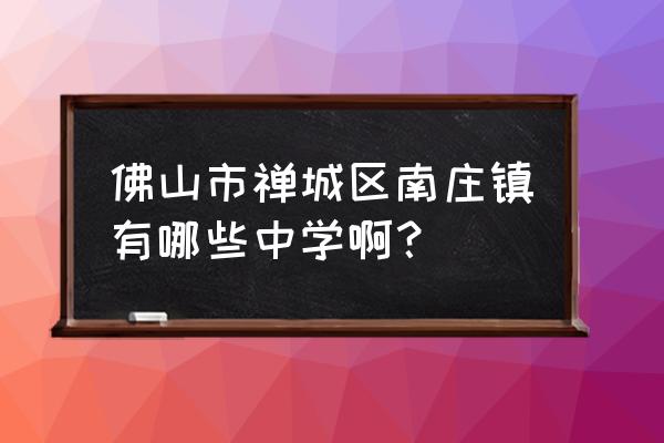 南庄中学刘依 佛山市禅城区南庄镇有哪些中学啊？