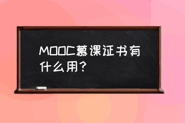 中国慕课证书有什么用 MOOC慕课证书有什么用？