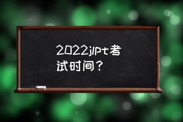 日语能力考试2022 2022jlpt考试时间？