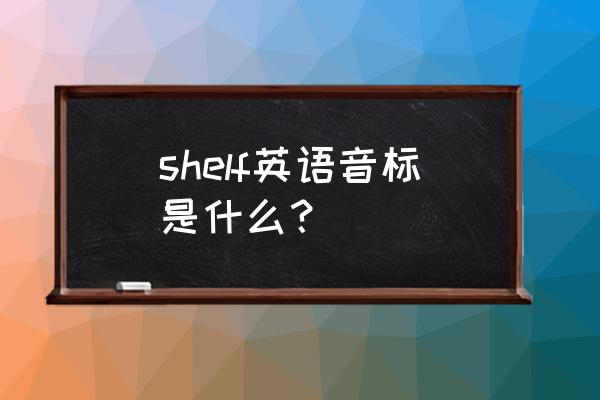 架子英文复数 shelf英语音标是什么？