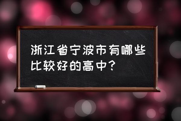 宁波最好的中学排名 浙江省宁波市有哪些比较好的高中？