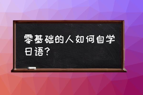 自学日语零基础 零基础的人如何自学日语？