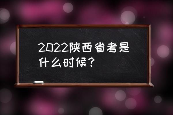 2022陕西省考 2022陕西省考是什么时候？