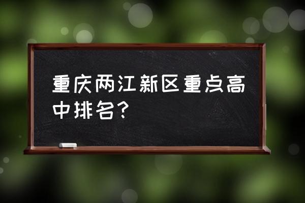 江津中学和育才中学哪个好 重庆两江新区重点高中排名？