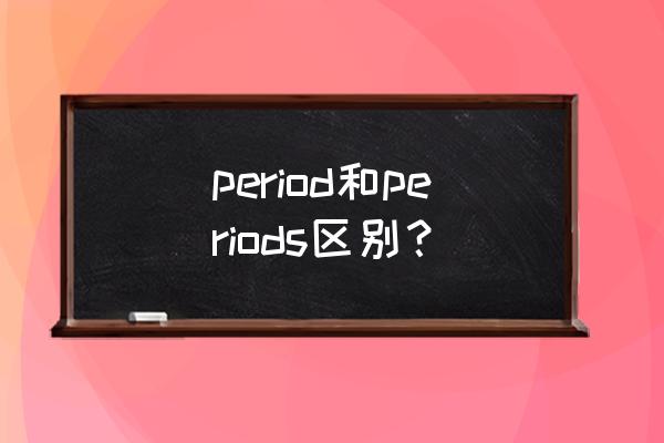 periods是什么意思 period和periods区别？