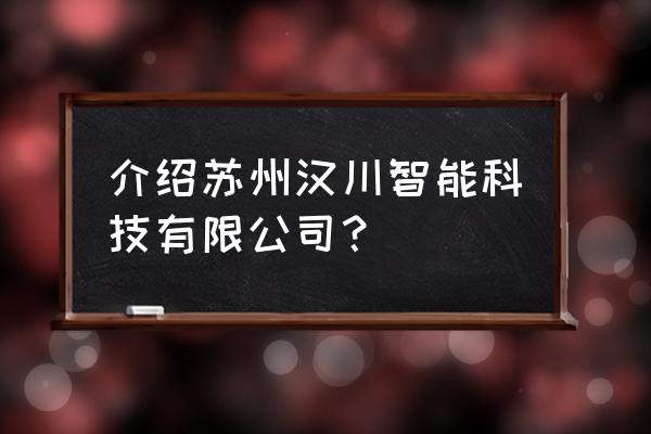 瀚川智能怎么样 介绍苏州汉川智能科技有限公司？