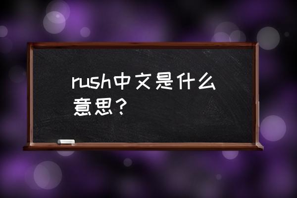 rush什么意思中文意思 rush中文是什么意思？