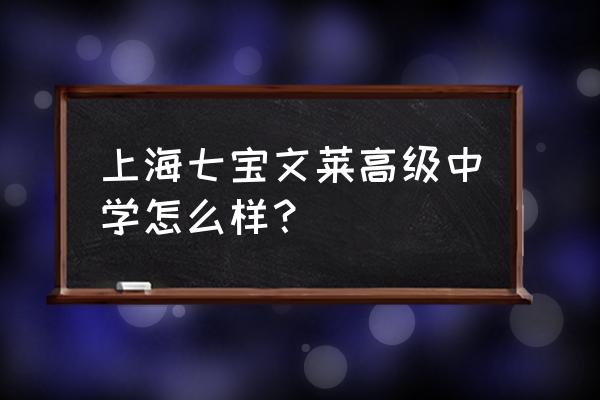 上海文来中学国际部 上海七宝文莱高级中学怎么样？