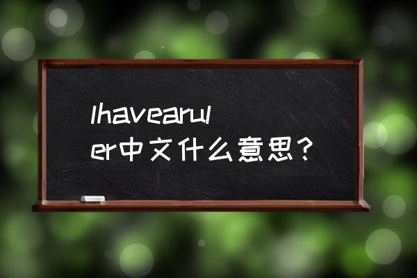 我有一把尺子用英语怎么说 lhavearuler中文什么意思？