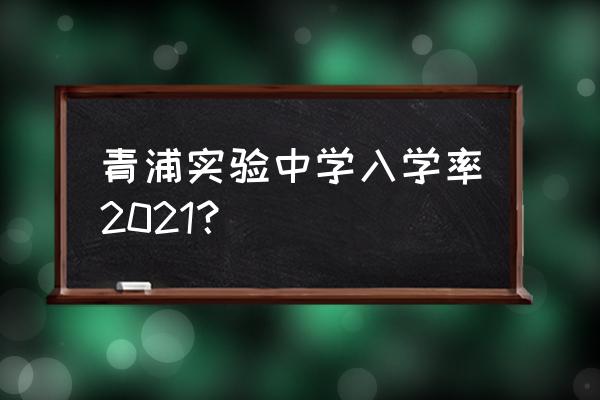 青浦区实验中学老师 青浦实验中学入学率2021？