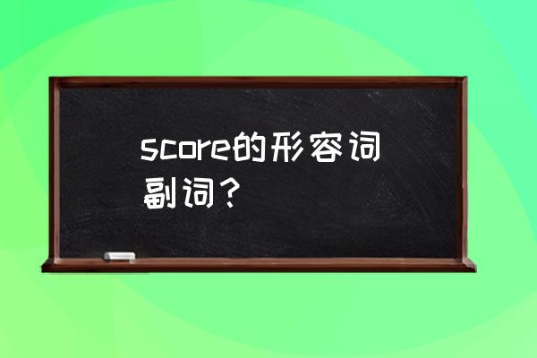 score是什么意思啊中文 score的形容词副词？