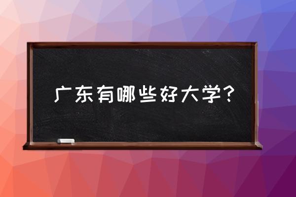 2020广东名校 广东有哪些好大学？