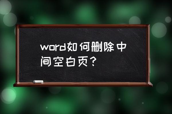 word中间空白页删不掉 word如何删除中间空白页？