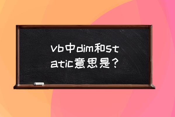 vb static vb中dim和static意思是？