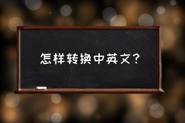 中英文转换 怎样转换中英文？