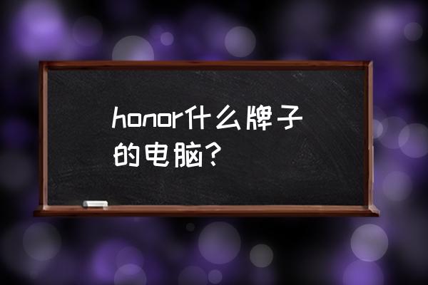 honor是什么牌子 honor什么牌子的电脑？
