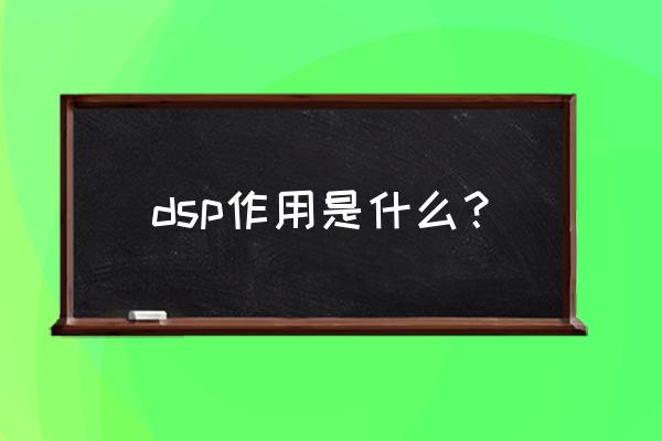 dsp是什么意思有什么功能 dsp作用是什么？