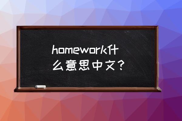 homework什么意思中文？ homework什么意思中文？