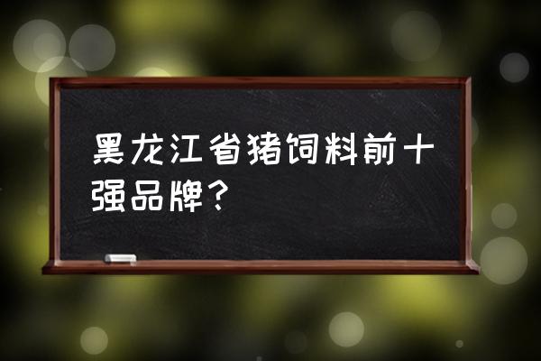 猪饲料正虹饲料厂家直销 黑龙江省猪饲料前十强品牌？