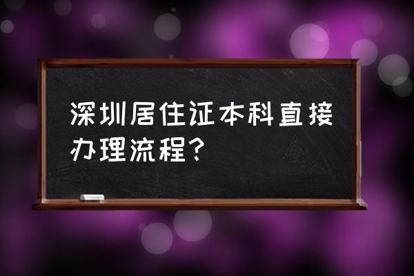 深圳居住证的申请条件 深圳居住证本科直接办理流程？