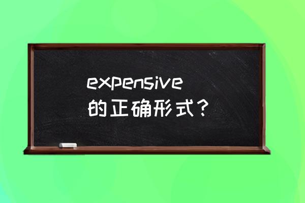 expense是可数名词还是不可数名词 expensive的正确形式？