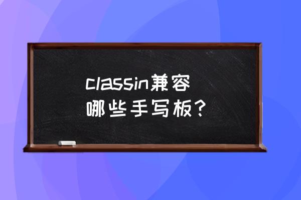 classin软件字体太小怎么办 classin兼容哪些手写板？
