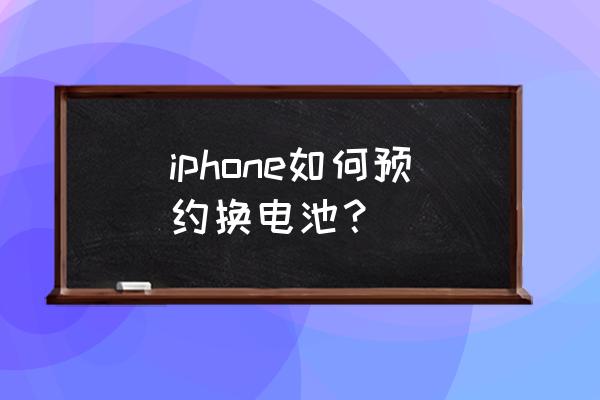 怎样在苹果官网上预约换电池 iphone如何预约换电池？
