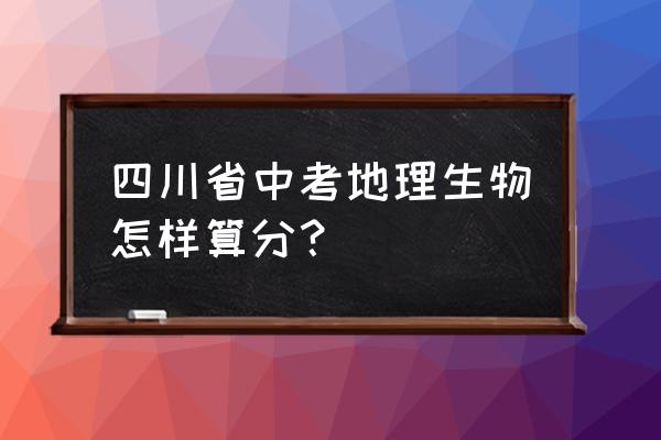2022中考地理综合题答题模板 四川省中考地理生物怎样算分？