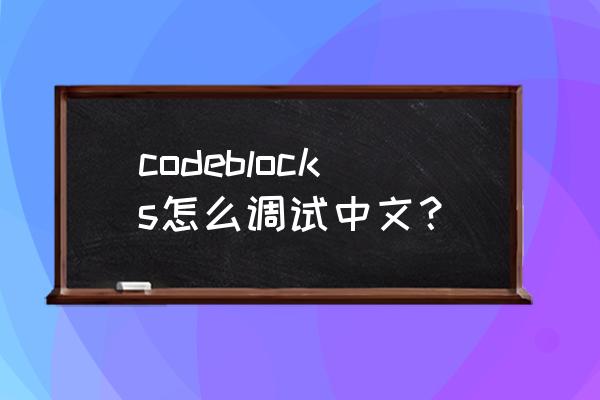 codeblocks调试程序工具 codeblocks怎么调试中文？