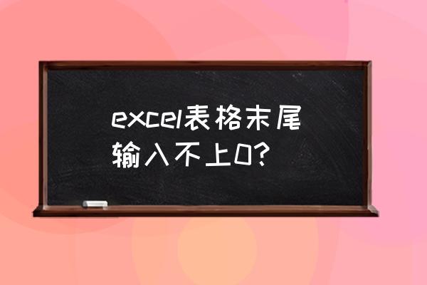 excel表格如何把文字移到末尾 excel表格末尾输入不上0？