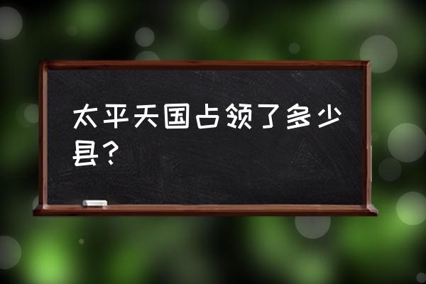 江阴上元教育上课时间 太平天国占领了多少县？