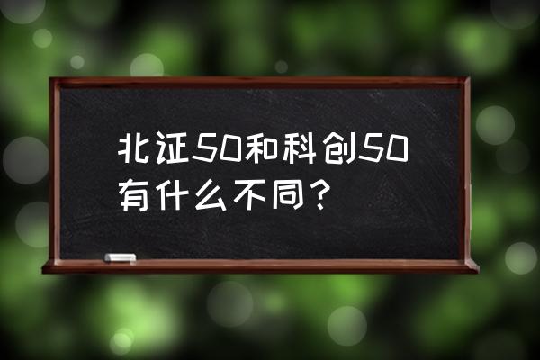 上海科创板 北证50和科创50有什么不同？