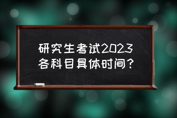 北京科技大学2023考研招生简章 研究生考试2023各科目具体时间？