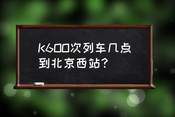 岳阳高铁到北京的票价 K6OO次列车几点到北京西站？