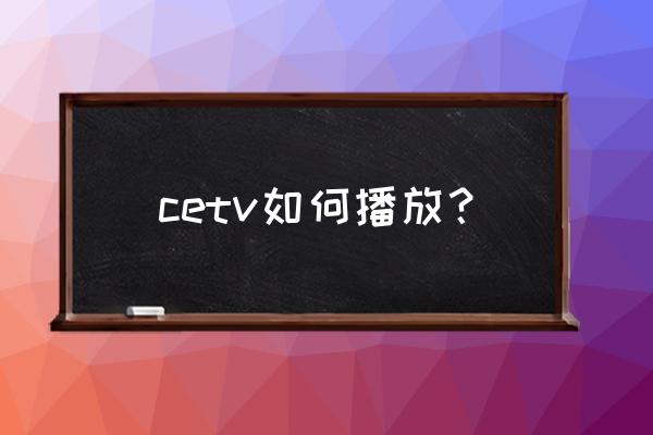 中国教育台cetv-1回放 cetv如何播放？