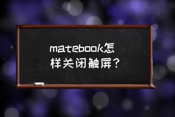 笔记本触摸板关闭 matebook怎样关闭触屏？