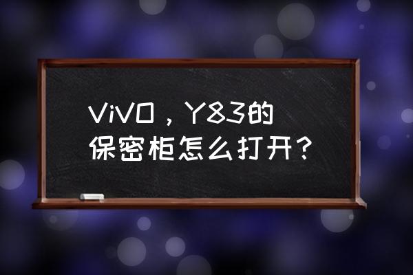 vivox9保密柜文件哪里找 ViVO，Y83的保密柜怎么打开？