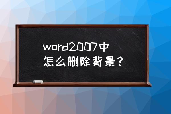 word文档怎么去掉背景色 word2007中怎么删除背景？