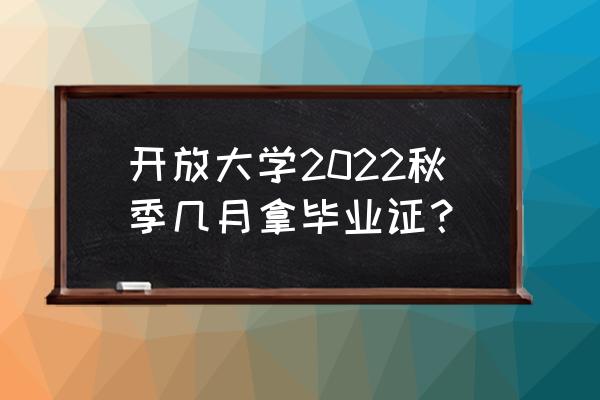 广东开放大学毕业证几月发 开放大学2022秋季几月拿毕业证？