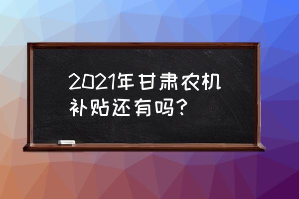 甘肃农业大学2023春季开学的时间 2021年甘肃农机补贴还有吗？